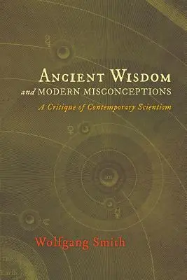 Sabiduría antigua y conceptos erróneos modernos: Una crítica del cientificismo contemporáneo - Ancient Wisdom and Modern Misconceptions: A Critique of Contemporary Scientism