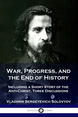 Guerra, progreso y fin de la historia: Incluyendo una Breve Historia del Anticristo, Tres Discusiones - War, Progress, and the End of History: Including a Short Story of the Anti-Christ, Three Discussions