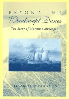 Más Allá De Las Dunas Barridas Por El Viento: La historia del Michigan marítimo - Beyond the Windswept Dunes: The Story of Maritime Michigan