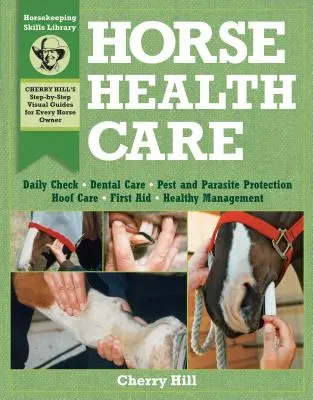 Cuidado de la salud del caballo: Una guía fotográfica paso a paso para dominar más de 100 habilidades de mantenimiento del caballo - Horse Health Care: A Step-By-Step Photographic Guide to Mastering Over 100 Horsekeeping Skills