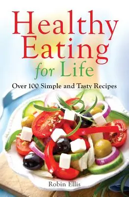 Alimentación sana para toda la vida: Más de 100 recetas sencillas y sabrosas - Healthy Eating for Life: Over 100 Simple and Tasty Recipes