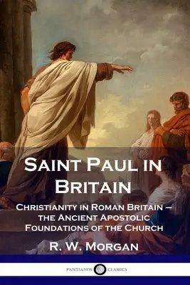 San Pablo en Bretaña: El cristianismo en la Britania romana: los antiguos cimientos apostólicos de la Iglesia - Saint Paul in Britain: Christianity in Roman Britain - the Ancient Apostolic Foundations of the Church