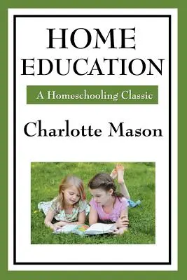 Educación en casa: Volumen I de la serie La educación en casa de Charlotte Mason - Home Education: Volume I of Charlotte Mason's Homeschooling Series