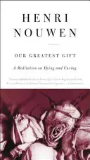 Nuestro mayor regalo: Una meditación sobre la muerte y el cuidado - Our Greatest Gift: A Meditation on Dying and Caring