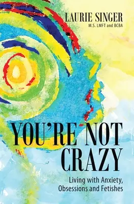 No estás loco: Vivir con ansiedad, obsesiones y fetiches - You're Not Crazy: Living with Anxiety, Obsessions and Fetishes