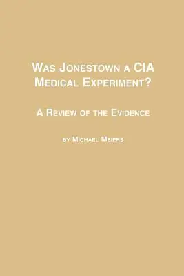 ¿Fue Jonestown un experimento médico de la CIA? una revisión de las pruebas - Was Jonestown a CIA Medical Experiment? a Review of the Evidence