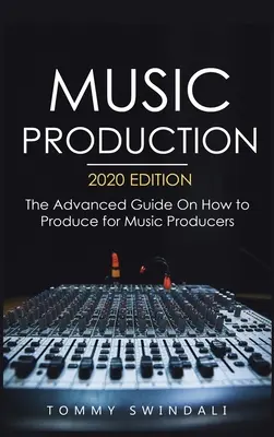 Producción Musical, Edición 2020: La Guía Avanzada De Cómo Producir Para Productores Musicales - Music Production, 2020 Edition: The Advanced Guide On How to Produce for Music Producers