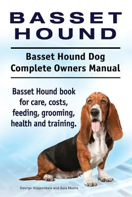 Basset Hound. Basset Hound Perro Manual Completo del Propietario. Basset Hound libro para el cuidado, los costos, la alimentación, aseo, salud y formación. - Basset Hound. Basset Hound Dog Complete Owners Manual. Basset Hound book for care, costs, feeding, grooming, health and training.