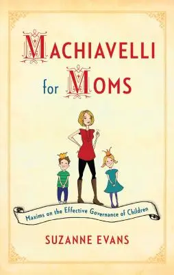 Maquiavelo para mamás: Máximas sobre el gobierno eficaz de los hijos*. - Machiavelli for Moms: Maxims on the Effective Governance of Children*