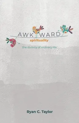 Espiritualidad incómoda: La divinidad de la vida ordinaria - Awkward Spirituality: The Divinity of Ordinary Life