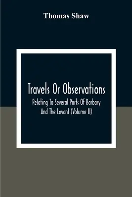 Viajes u observaciones sobre varias partes de Berbería y Levante (Tomo Ii) - Travels Or Observations, Relating To Several Parts Of Barbary And The Levant (Volume Ii)