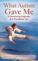 Lo que el autismo me dio: de un diagnóstico devastador a una vida triunfante - What Autism Gave Me: A Devastating Diagnosis To A Triumphant Life