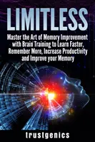 Sin Límites: Domine El Arte De Mejorar La Memoria Con Entrenamiento Cerebral Para Aprender Más Rápido, Recordar Más, Aumentar La Productividad Y La Imp - Limitless: Master the Art of Memory Improvement with Brain Training to Learn Faster, Remember More, Increase Productivity and Imp