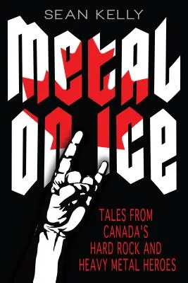 Metal on Ice: Tales from Canada's Hard Rock and Heavy Metal Heroes (Metal sobre hielo: relatos de los héroes canadienses del rock duro y el heavy metal) - Metal on Ice: Tales from Canada's Hard Rock and Heavy Metal Heroes