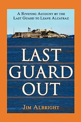 Last Guard Out: Un relato fascinante del último guardia que salió de Alcatraz - Last Guard Out: A Riveting Account by the Last Guard to Leave Alcatraz