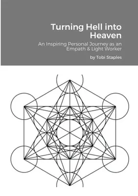 Convertir el infierno en cielo: Un inspirador viaje personal como empático y trabajador de la luz - Turning Hell into Heaven: An Inspiring Personal Journey as an Empath & Light Worker