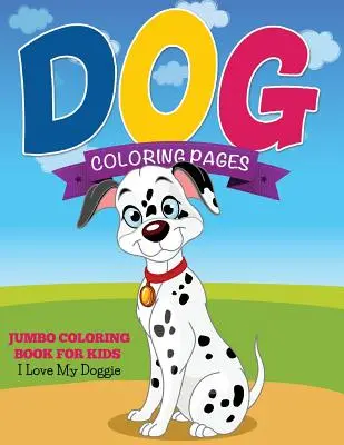Páginas para colorear de perros (Libro Jumbo para colorear para niños - Amo a mi perrito) - Dog Coloring Pages (Jumbo Coloring Book for Kids - I Love My Doggie)