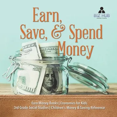 Ganar, ahorrar y gastar dinero - Economía para niños - Libros de economía para niños - Estudios sociales de 3er grado - Referencia sobre dinero y ahorro para niños - Earn, Save, & Spend Money - Earn Money Books - Economics for Kids - 3rd Grade Social Studies - Children's Money & Saving Reference