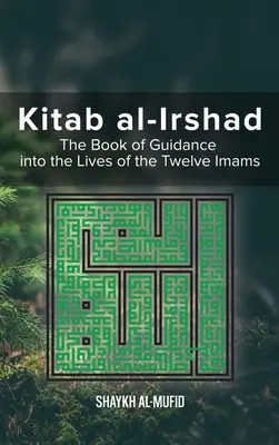 Kitab Al-Irshad: El libro de la guía en la vida de los doce imanes - Kitab Al-Irshad: The Book of Guidance into the Lives of the Twelve Imams