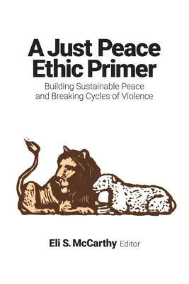 Manual de ética para una paz justa: Construir una paz sostenible y romper los ciclos de violencia - Just Peace Ethic Primer: Building Sustainable Peace and Breaking Cycles of Violence