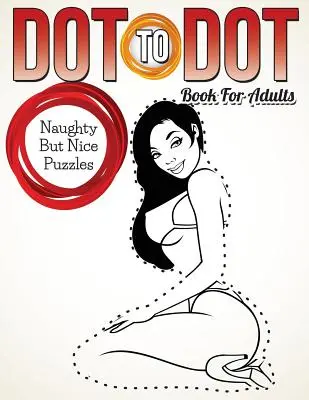 Libro de puntos para adultos: Naughty But Nice Puzzles - Dot To Dot Book For Adults: Naughty But Nice Puzzles