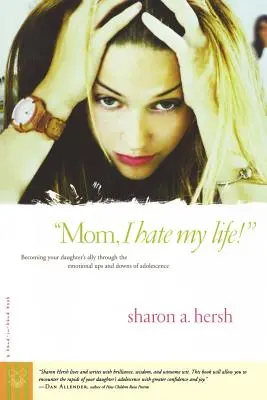 Mamá, ¡odio mi vida! Cómo convertirse en la aliada de su hija en los altibajos emocionales de la adolescencia - Mom, I Hate My Life!: Becoming Your Daughter's Ally Through the Emotional Ups and Downs of Adolescence