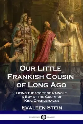 Nuestro pequeño primo franco de antaño: La historia de Rainolf, un niño de la corte del rey Carlomagno - Our Little Frankish Cousin of Long Ago: Being the Story of Rainolf, a Boy at the Court of King Charlemagne