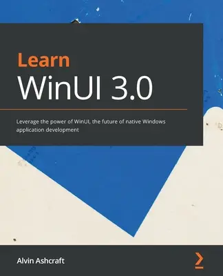 Aprende WinUI 3.0: Aproveche la potencia de WinUI, el futuro del desarrollo de aplicaciones nativas de Windows - Learn WinUI 3.0: Leverage the power of WinUI, the future of native Windows application development