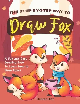 La manera de dibujar zorros paso a paso: Un Libro de Dibujo Fácil y Divertido para Aprender a Dibujar Zorros - The Step-by-Step Way to Draw Fox: A Fun and Easy Drawing Book to Learn How to Draw Foxes