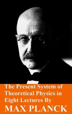 El sistema actual de la física teórica en ocho conferencias de Max Planck - The Present System of Theoretical Physics in Eight Lectures by Max Planck