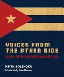 Voces del otro lado: Una historia oral del terrorismo contra Cuba - Voices From The Other Side: An Oral History Of Terrorism Against Cuba