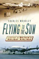 Volando hacia el sol: Historia de las líneas aéreas británicas de vacaciones - Flying to the Sun: A History of Britain's Holiday Airlines