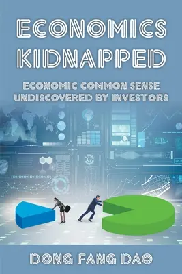 Economía secuestrada: El sentido común económico no descubierto por los inversores - Economics Kidnapped: Economic Common Sense Undiscovered by Investors