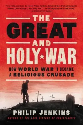 La gran guerra santa: cómo la Primera Guerra Mundial se convirtió en una cruzada religiosa - The Great and Holy War: How World War I Became a Religious Crusade