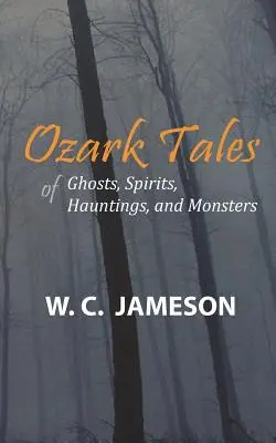 Cuentos de fantasmas, espíritus y monstruos de Ozark - Ozark Tales of Ghosts, Spirits, Hauntings and Monsters