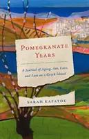 Los años de granada: Un diario sobre el envejecimiento, el arte, el amor y la pérdida en una isla griega - Pomegranate Years: A Journal of Aging, Art, Love, and Loss on a Greek Island