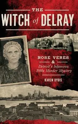 La bruja de Delray: Rose Veres & Detroit's Infamous 1930s Murder Mystery (La bruja de Delray: Rose Veres y el infame asesinato de los años 30 en Detroit) - The Witch of Delray: Rose Veres & Detroit's Infamous 1930s Murder Mystery