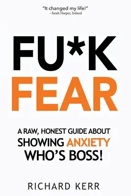 Fu*k Fear: A Raw, Honest Guide About Showing Anxiety Who's Boss! (A la mierda el miedo: una guía cruda y honesta sobre cómo mostrarle a la ansiedad quién es el jefe) - Fu*k Fear: A Raw, Honest Guide About Showing Anxiety Who's Boss!