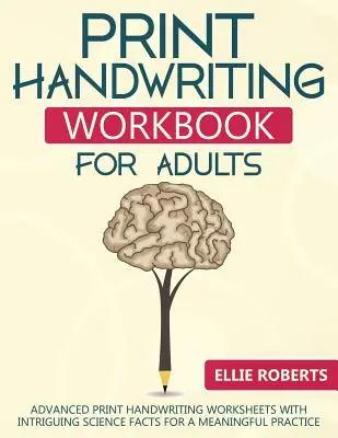 Libro de ejercicios de caligrafía para adultos: Hojas de trabajo avanzadas de caligrafía impresa con datos científicos intrigantes para una práctica significativa - Print Handwriting Workbook for Adults: Advanced Print Handwriting Worksheets with Intriguing Science Facts for a Meaningful Practice