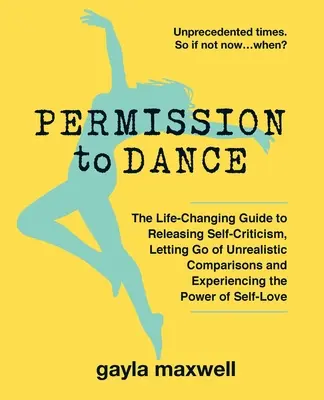 Permiso para bailar: La guía que cambia la vida para liberarse de la autocrítica, dejar ir las comparaciones irreales y experimentar el poder - Permission to Dance: The Life-Changing Guide to Releasing Self-Criticism, Letting Go of Unrealistic Comparisons and Experiencing the Power