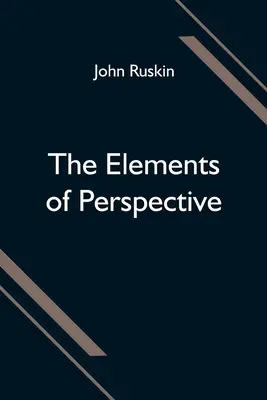 Los Elementos de la Perspectiva; ordenados para el uso de las escuelas y destinados a ser leídos en relación con los tres primeros libros de Euclides - The Elements of Perspective; arranged for the use of schools and intended to be read in connection with the first three books of Euclid