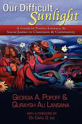 Our Difficult Sunlight: Una guía para la poesía, la alfabetización y la justicia social en el aula y la comunidad - Our Difficult Sunlight: A Guide to Poetry, Literacy, & Social Justice in Classroom & Community