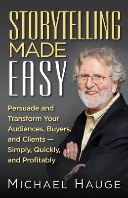 Storytelling fácil: persuada y transforme a su público, compradores y clientes de forma sencilla, rápida y rentable - Storytelling Made Easy: Persuade and Transform Your Audiences, Buyers, and Clients - Simply, Quickly, and Profitably