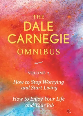 Dale Carnegie Omnibus (Cómo dejar de preocuparse y empezar a vivir/Cómo disfrutar de la vida y del trabajo) - Vol. 2 - Dale Carnegie Omnibus (How To Stop Worrying And Start Living/How To Enjoy Your Life And Job) - Vol. 2