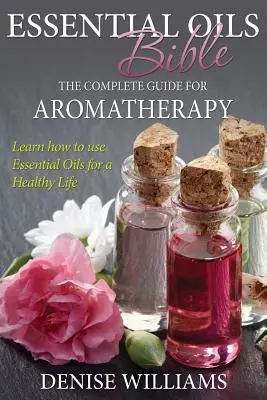 La Biblia de los Aceites Esenciales: La Guía Completa para la Aromaterapia - Essential Oils Bible: The Complete Guide for Aromatherapy