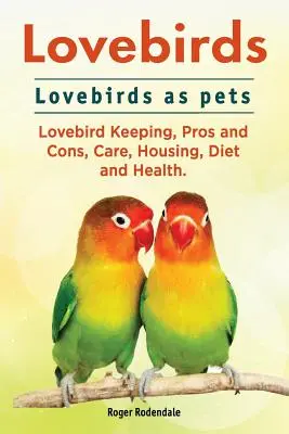 Agapornis. Los agapornis como mascotas. Cría de agapornis, ventajas e inconvenientes, cuidados, alojamiento, dieta y salud. - Lovebirds. Lovebirds as pets. Lovebird Keeping, Pros and Cons, Care, Housing, Diet and Health.