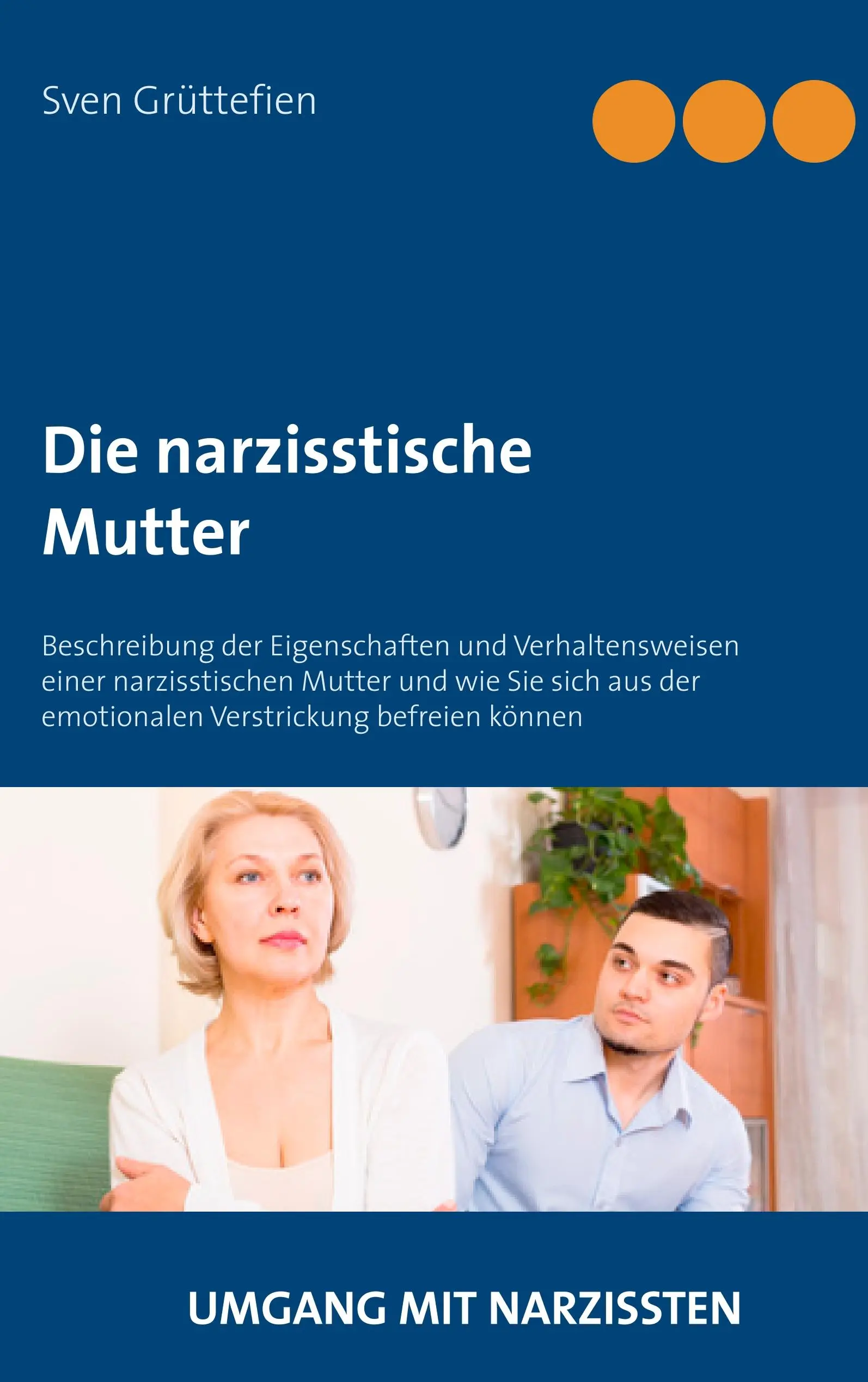 La madre narcisista: descripción de las características y comportamientos de una madre narcisista y cómo salir de la trampa emocional. - Die narzisstische Mutter: Beschreibung der Eigenschaften und Verhaltensweisen einer narzisstischen Mutter und wie Sie sich aus der emotionalen V