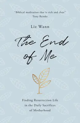 El fin de mí: Encontrar la vida de resurrección en los sacrificios diarios de la maternidad - The End of Me: Finding Resurrection Life in the Daily Sacrifices of Motherhood