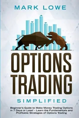 Trading de Opciones: ¡Simplificado - Guía para principiantes para ganar dinero negociando opciones en 7 días o menos! - Aprenda los Fundamentos y las - Options Trading: Simplified - Beginner's Guide to Make Money Trading Options in 7 Days or Less! - Learn the Fundamentals and Profitable