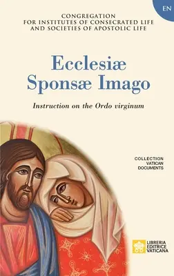 Ecclesiae Sponsae Imago. Instrucción sobre el Ordo Virginum - Ecclesiae Sponsae Imago. Instruction on the Ordo Virginum